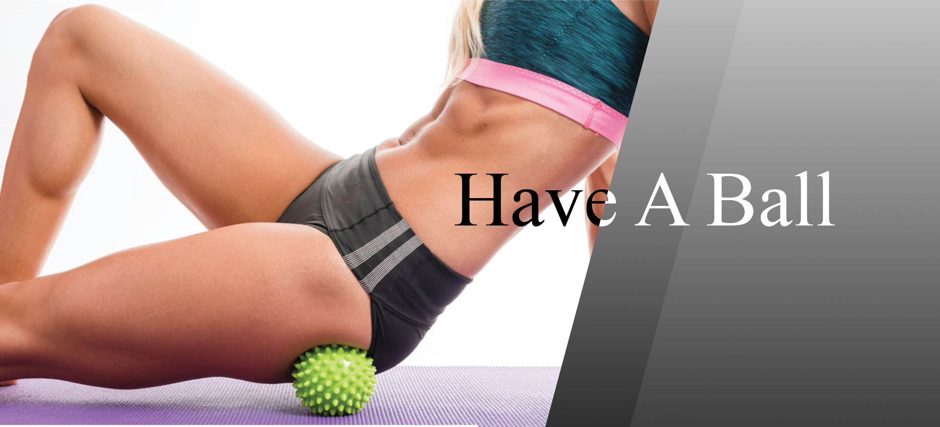 Person seated on a mat with a green textured massage ball beneath one hip beside the heading Have a Ball.